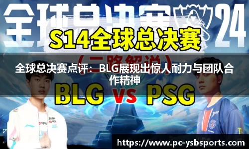 全球总决赛点评：BLG展现出惊人耐力与团队合作精神